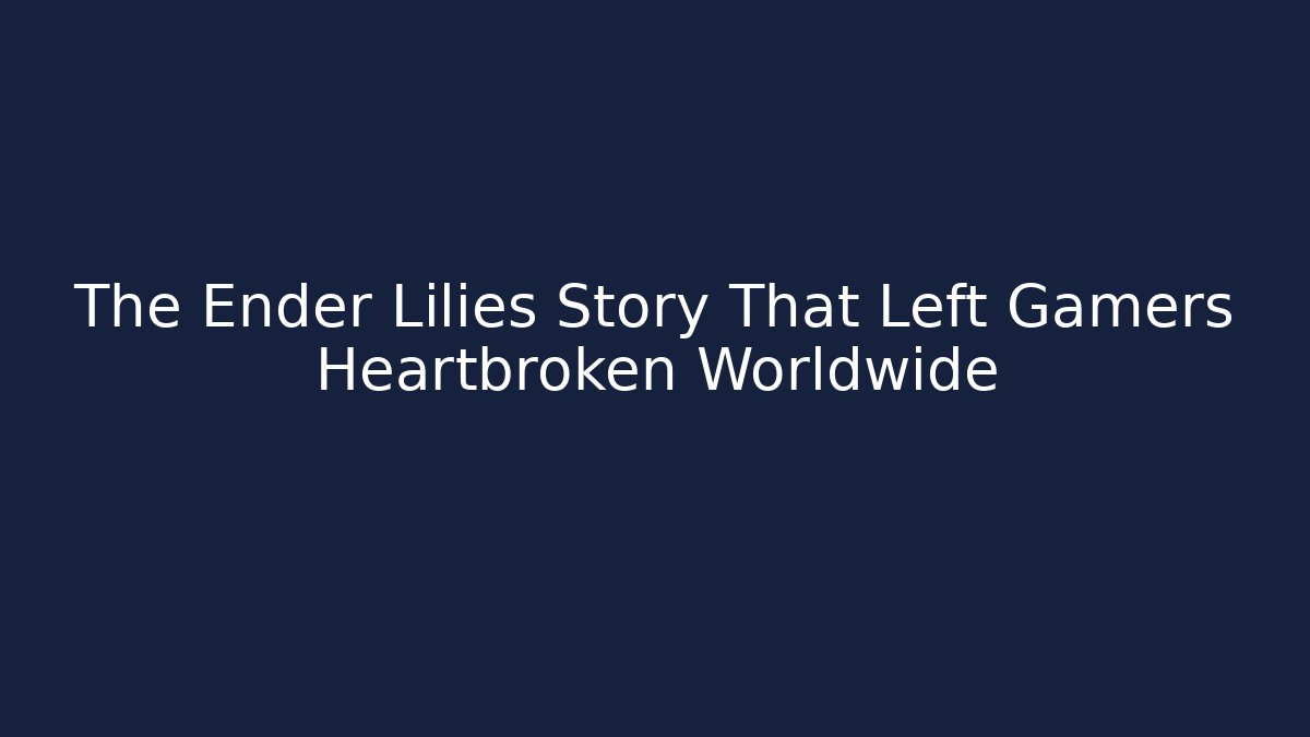The Ender Lilies Story That Left Gamers Heartbroken Worldwide