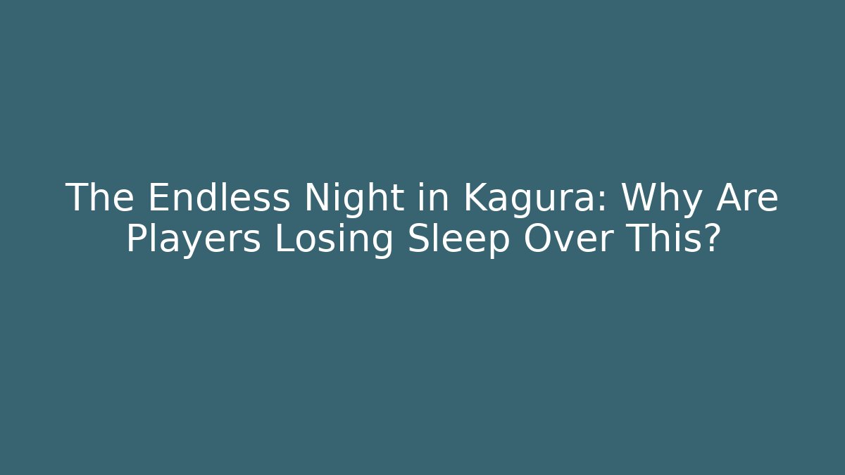 The Endless Night in Kagura: Why Are Players Losing Sleep Over This?
