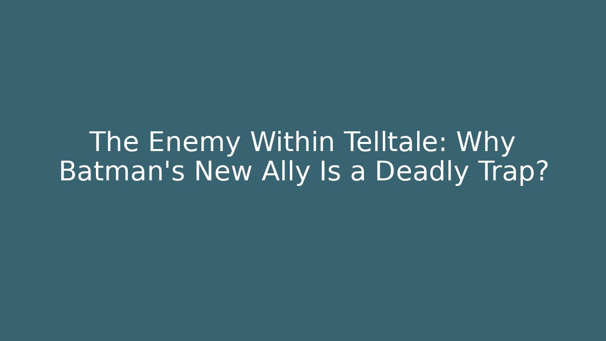 The Enemy Within Telltale: Why Batman's New Ally Is a Deadly Trap?