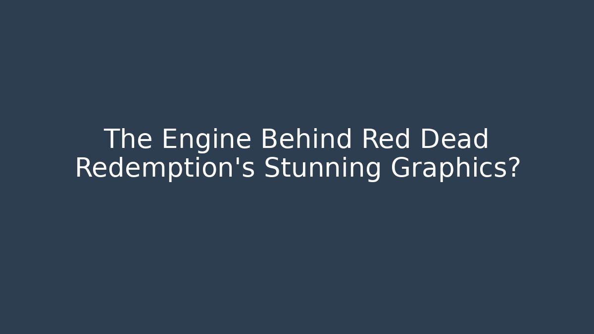 The Engine Behind Red Dead Redemption's Stunning Graphics? - Create More Assets