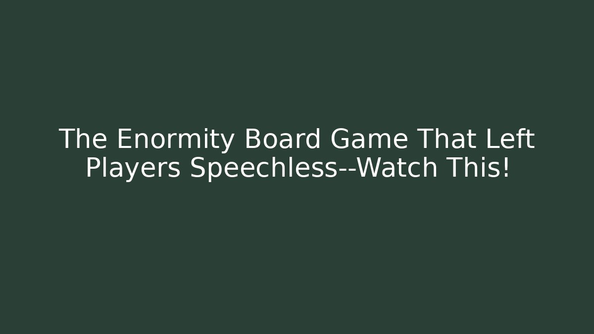 The Enormity Board Game That Left Players Speechless—Watch This!