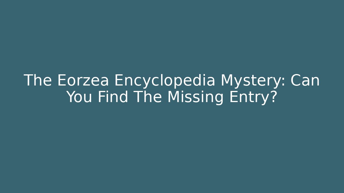 The Eorzea Encyclopedia Mystery: Can You Find The Missing Entry? - Create More Assets