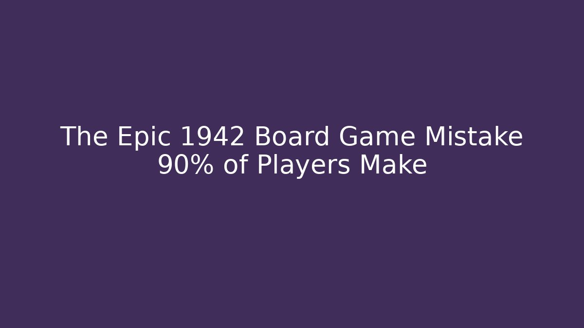 The Epic 1942 Board Game Mistake 90% of Players Make