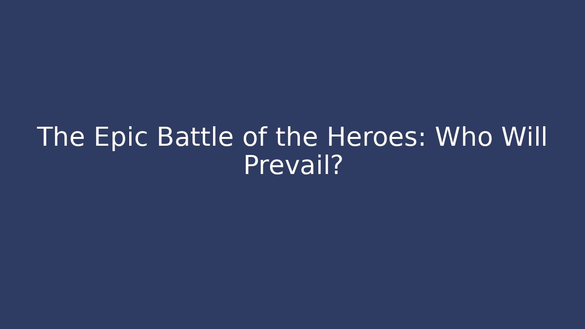 The Epic Battle of the Heroes: Who Will Prevail?