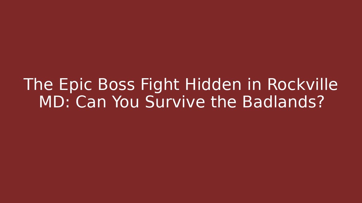 The Epic Boss Fight Hidden in Rockville MD: Can You Survive the Badlands?