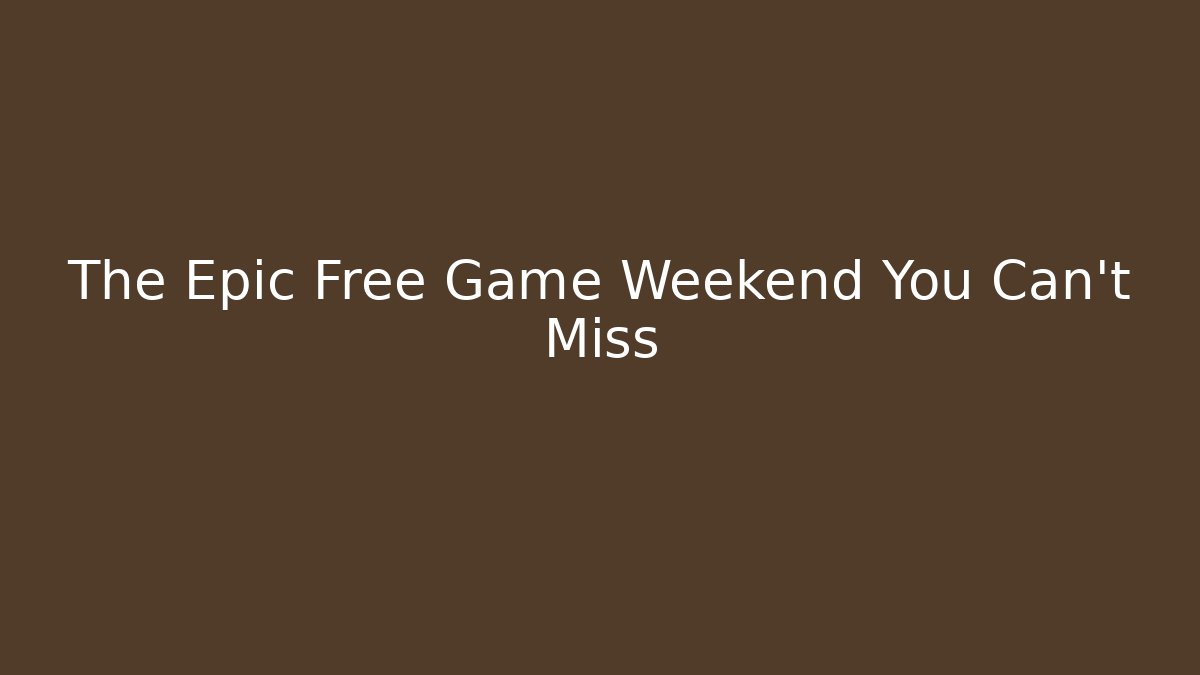 The Epic Free Game Weekend You Can't Miss