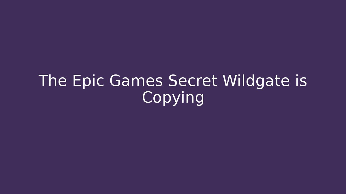 The Epic Games Secret Wildgate is Copying