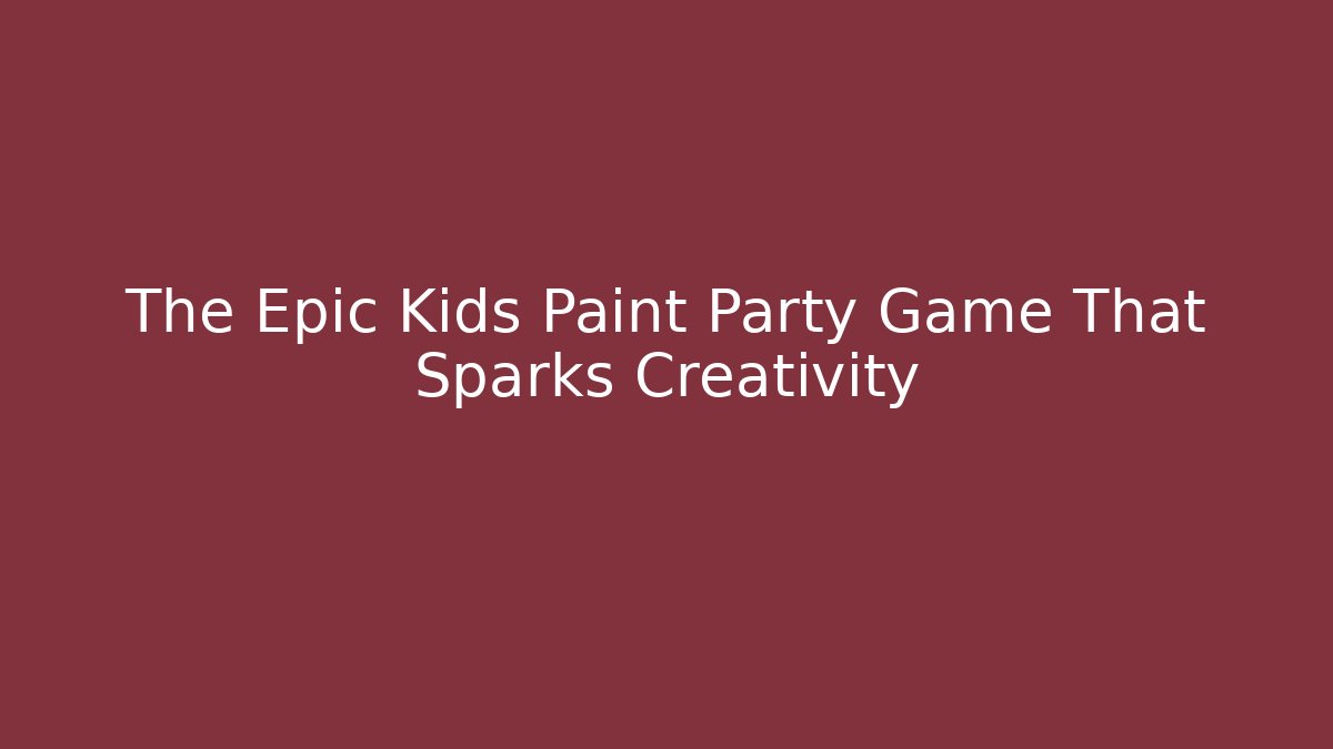 The Epic Kids Paint Party Game That Sparks Creativity