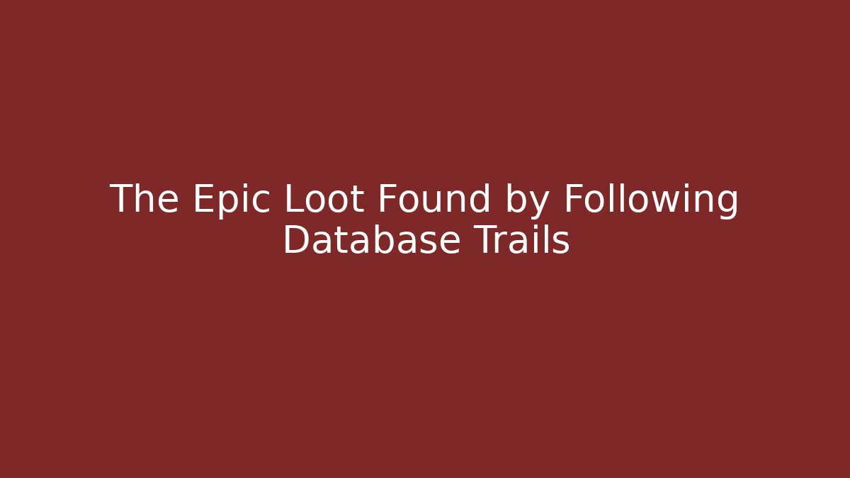The Epic Loot Found by Following Database Trails - Create More Assets