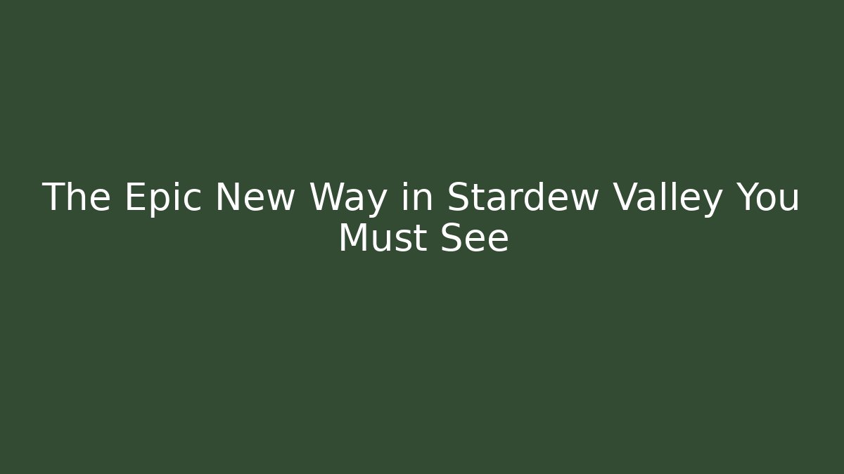 The Epic New Way in Stardew Valley You Must See