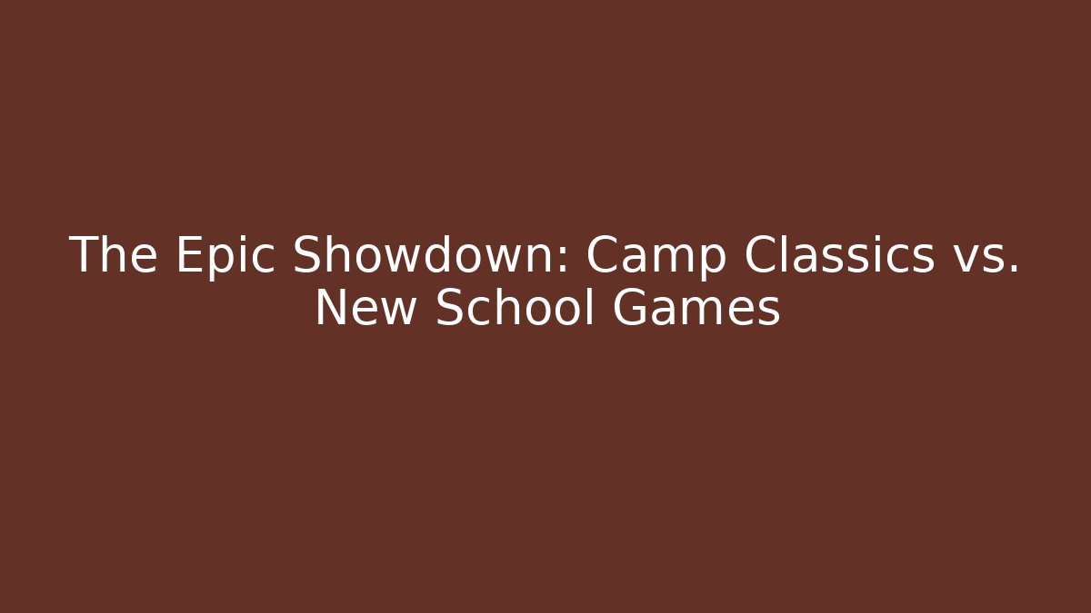The Epic Showdown: Camp Classics vs. New School Games - Create More Assets