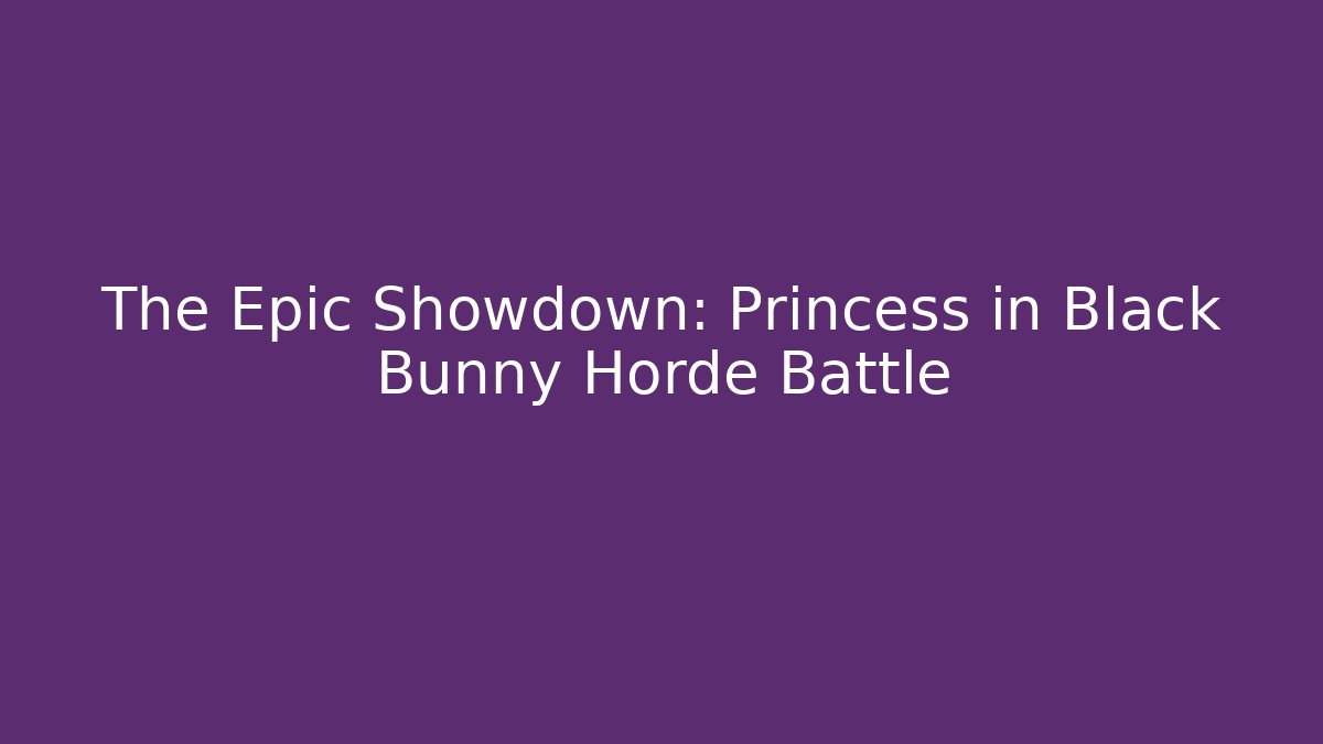 The Epic Showdown: Princess in Black Bunny Horde Battle