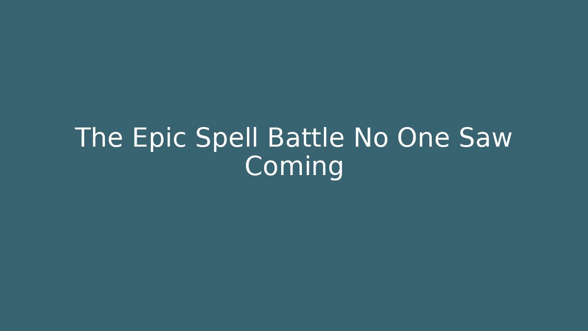 The Epic Spell Battle No One Saw Coming