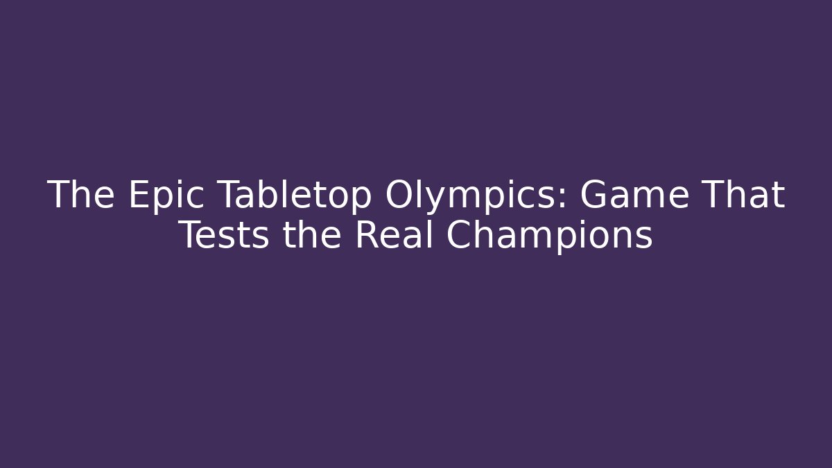 The Epic Tabletop Olympics: Game That Tests the Real Champions
