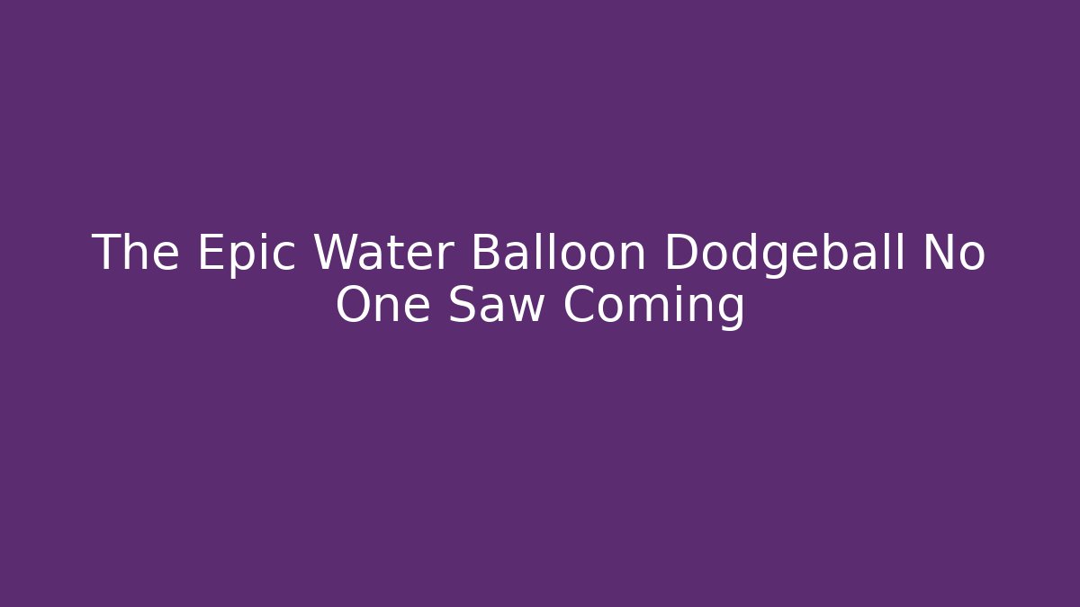 The Epic Water Balloon Dodgeball No One Saw Coming