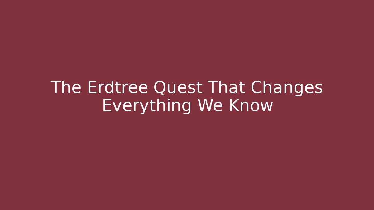 The Erdtree Quest That Changes Everything We Know - Create More Assets