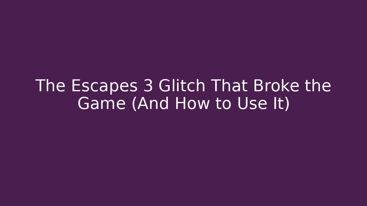 The Escapes 3 Glitch That Broke the Game (And How to Use It)
