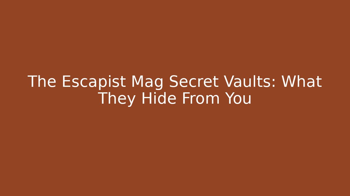The Escapist Mag Secret Vaults: What They Hide From You