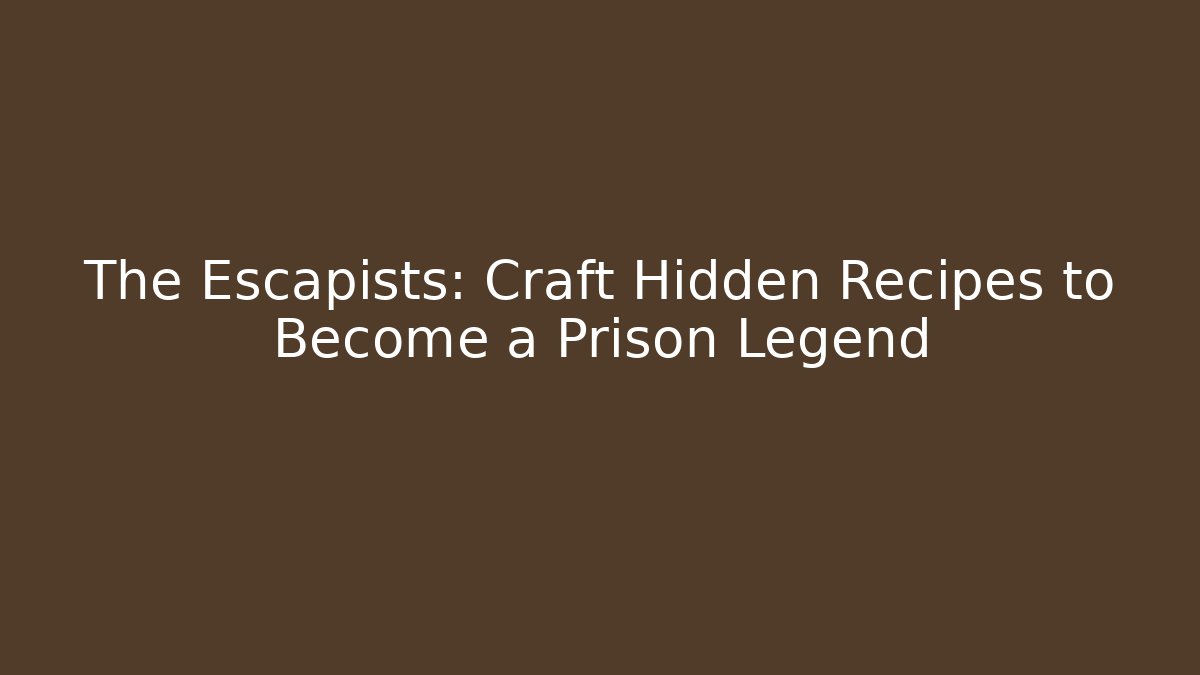 The Escapists: Craft Hidden Recipes to Become a Prison Legend