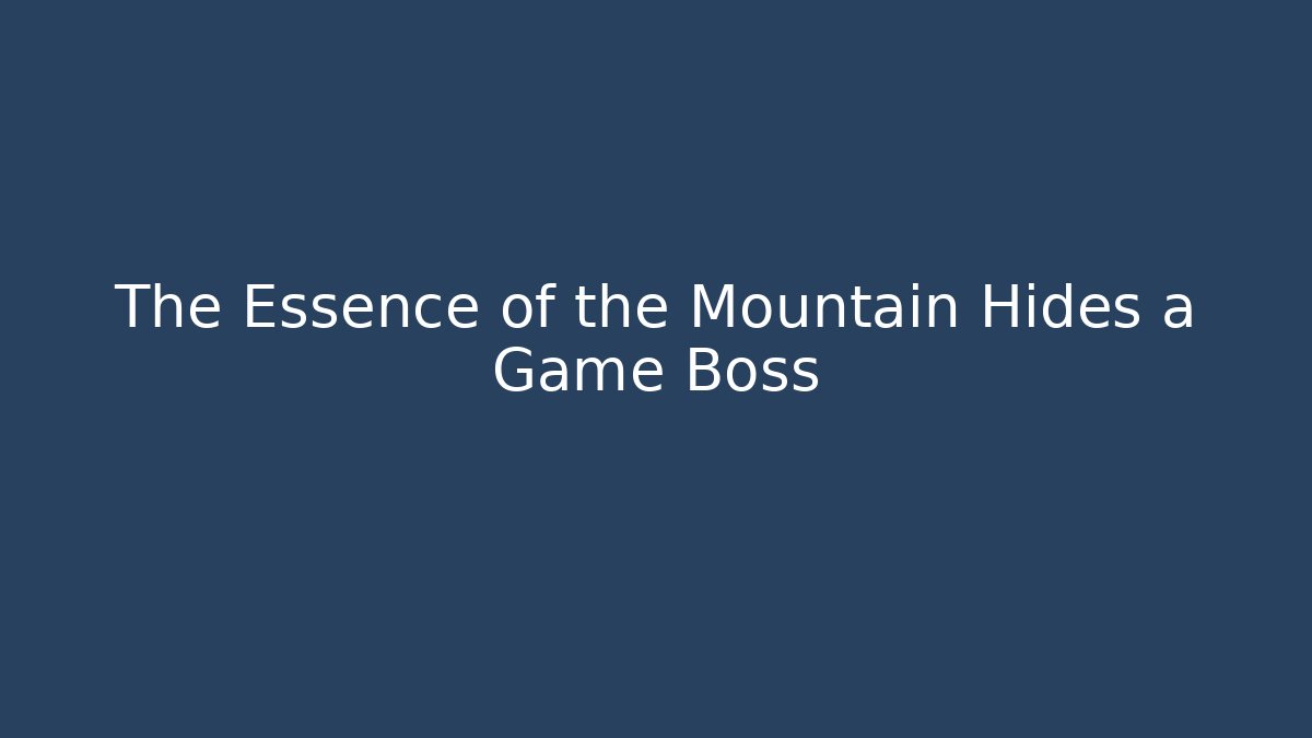 The Essence of the Mountain Hides a Game Boss