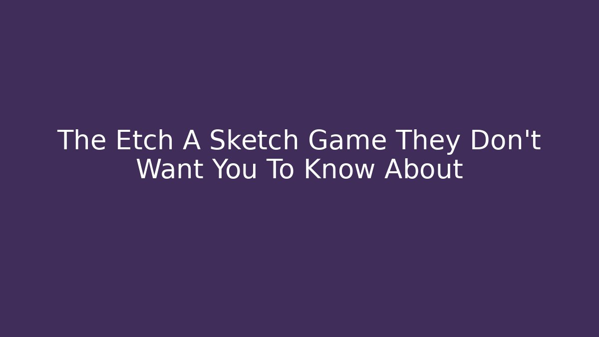 The Etch A Sketch Game They Don't Want You To Know About