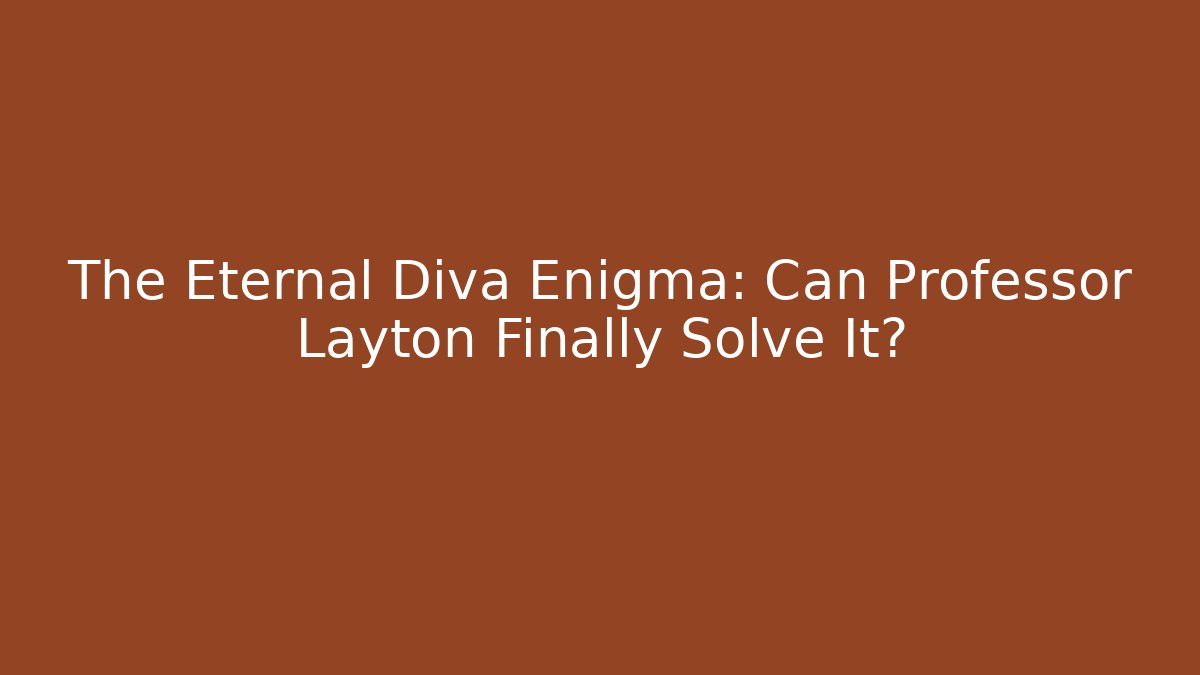 The Eternal Diva Enigma: Can Professor Layton Finally Solve It?