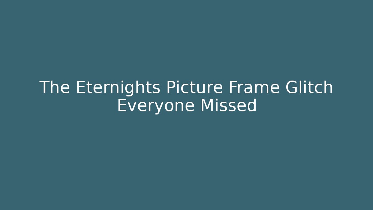 The Eternights Picture Frame Glitch Everyone Missed