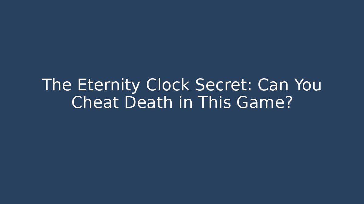 The Eternity Clock Secret: Can You Cheat Death in This Game?