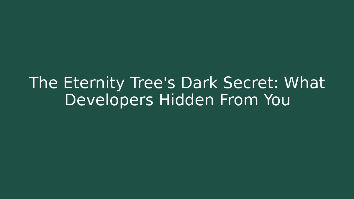 The Eternity Tree's Dark Secret: What Developers Hidden From You