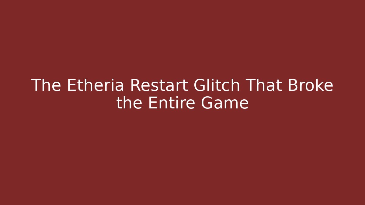 The Etheria Restart Glitch That Broke the Entire Game