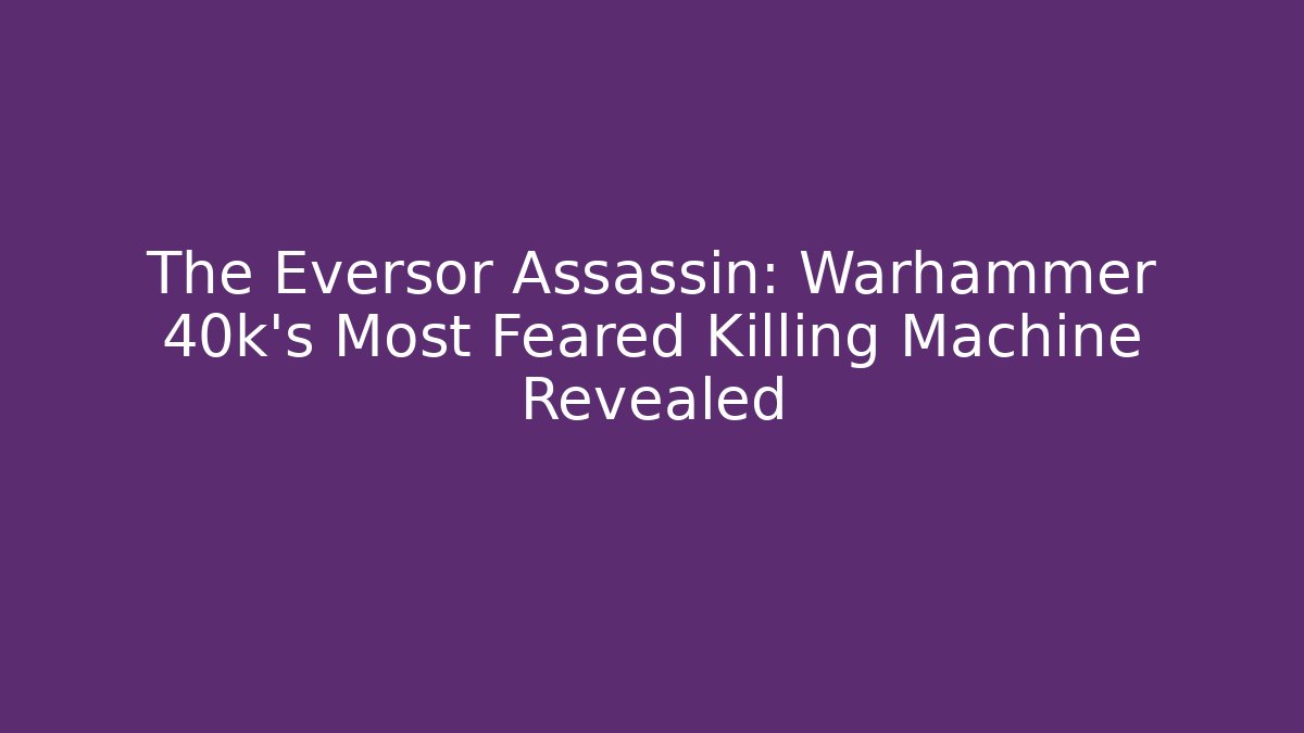 The Eversor Assassin: Warhammer 40k's Most Feared Killing Machine Revealed - Create More Assets