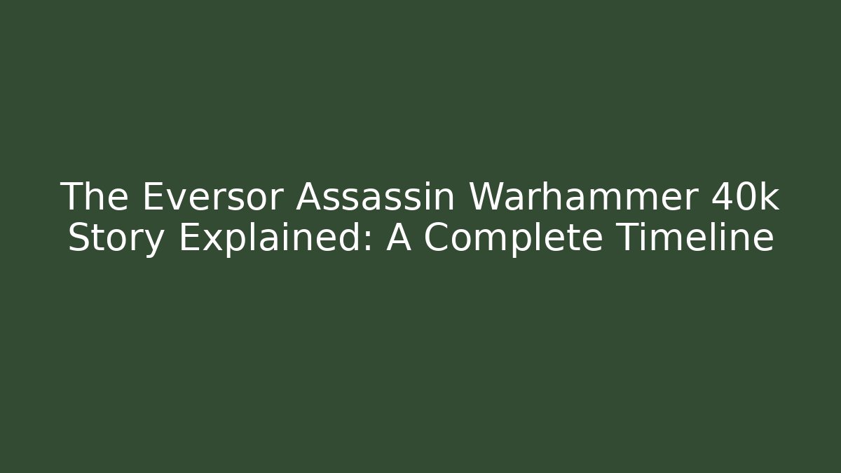 The Eversor Assassin Warhammer 40k Story Explained: A Complete Timeline