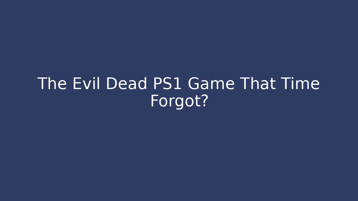 The Evil Dead PS1 Game That Time Forgot? - Create More Assets