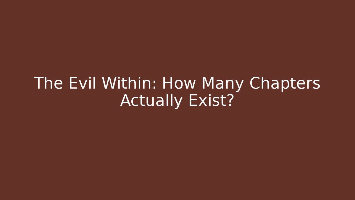 The Evil Within: How Many Chapters Actually Exist? - Create More Assets