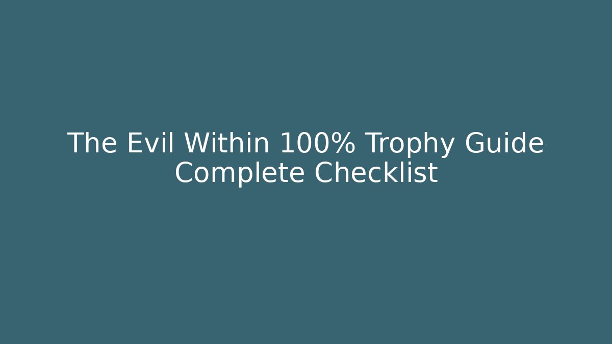 The Evil Within 100% Trophy Guide Complete Checklist