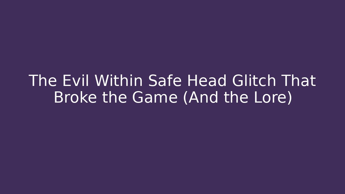 The Evil Within Safe Head Glitch That Broke the Game (And the Lore)
