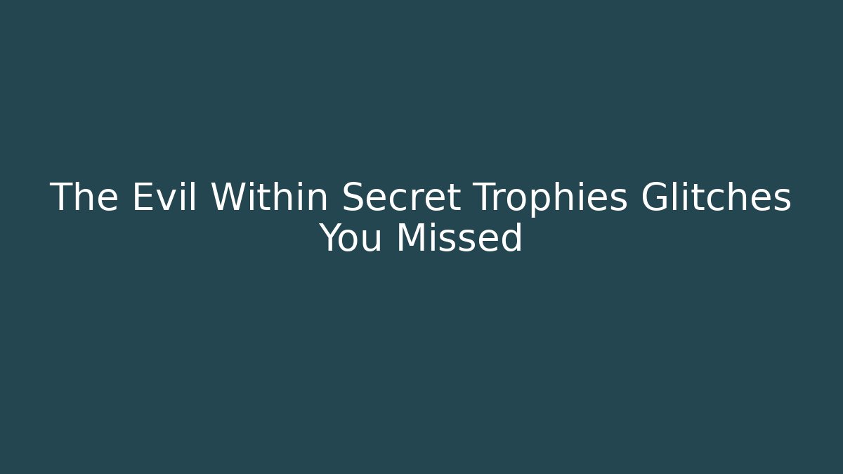 The Evil Within Secret Trophies Glitches You Missed