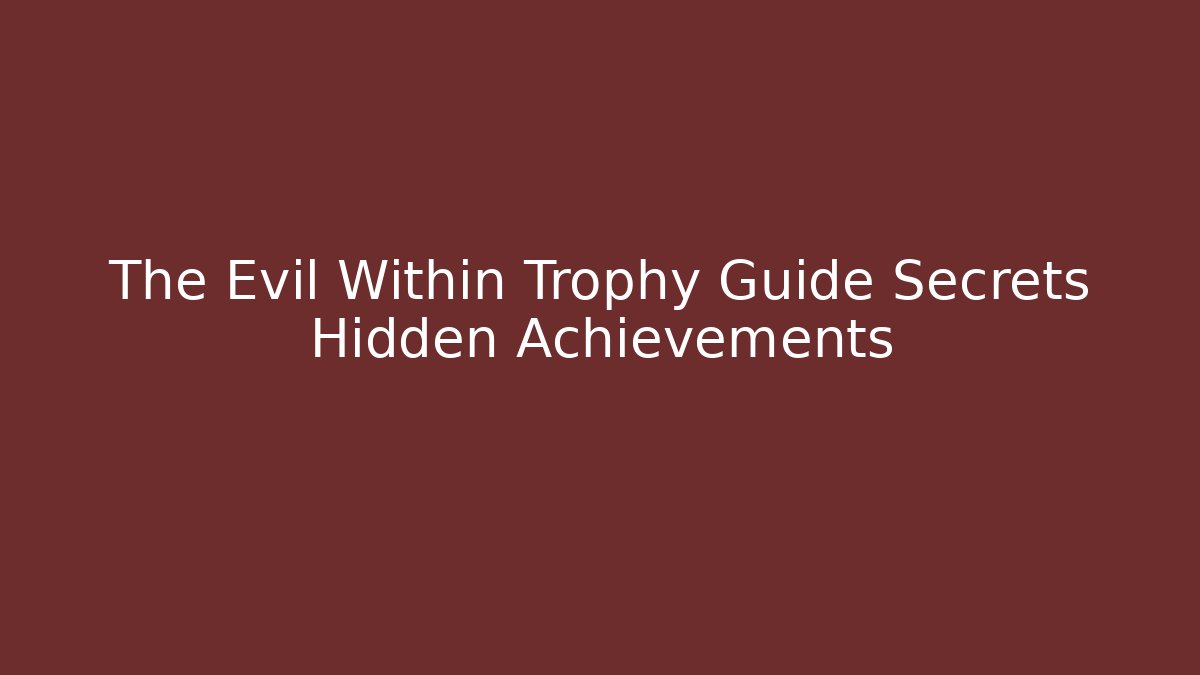 The Evil Within Trophy Guide Secrets Hidden Achievements