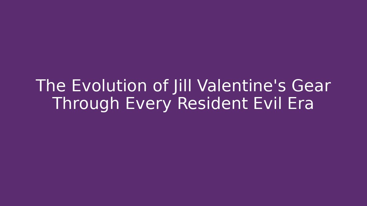The Evolution of Jill Valentine's Gear Through Every Resident Evil Era