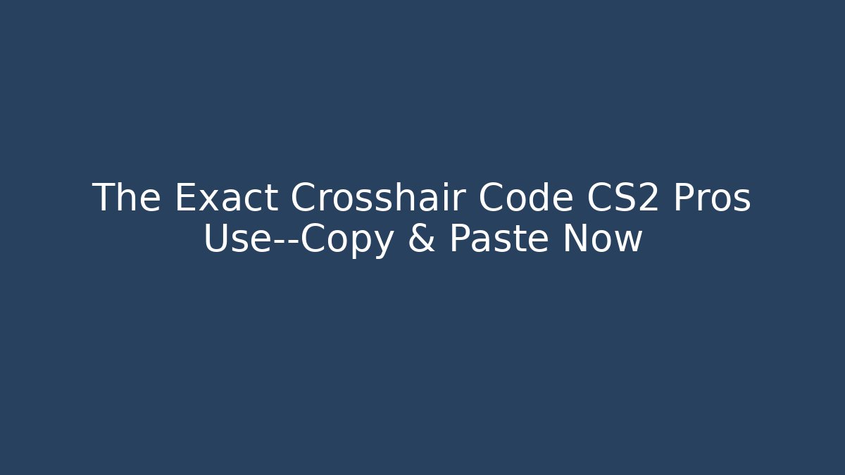 The Exact Crosshair Code CS2 Pros Use—Copy & Paste Now