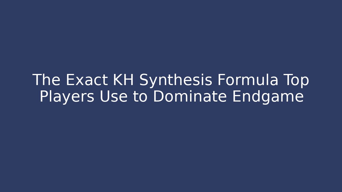 The Exact KH Synthesis Formula Top Players Use to Dominate Endgame