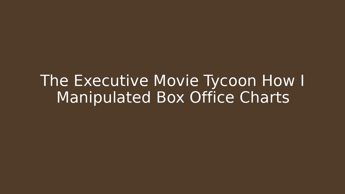 The Executive Movie Tycoon How I Manipulated Box Office Charts