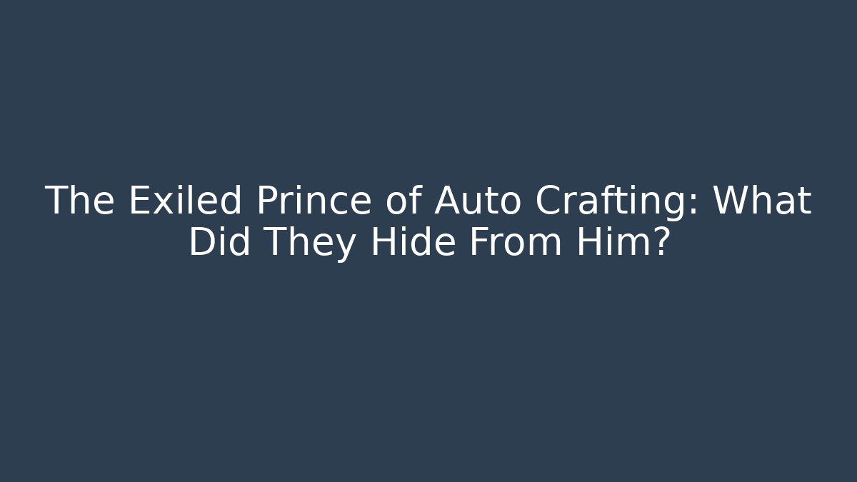The Exiled Prince of Auto Crafting: What Did They Hide From Him?