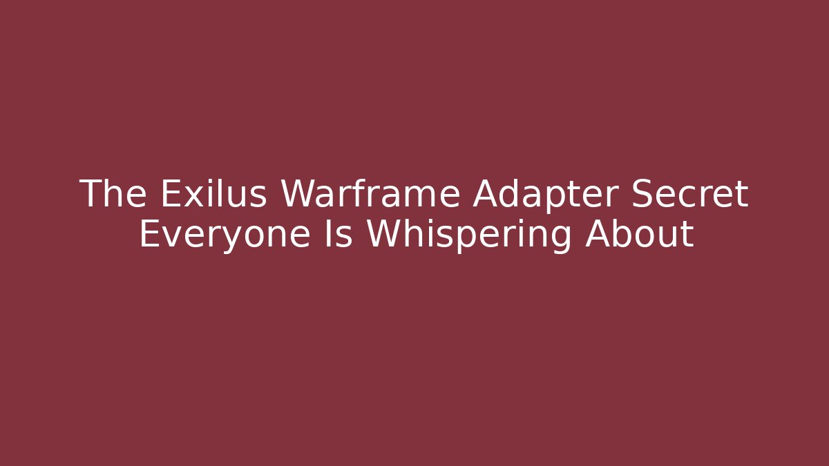 The Exilus Warframe Adapter Secret Everyone Is Whispering About