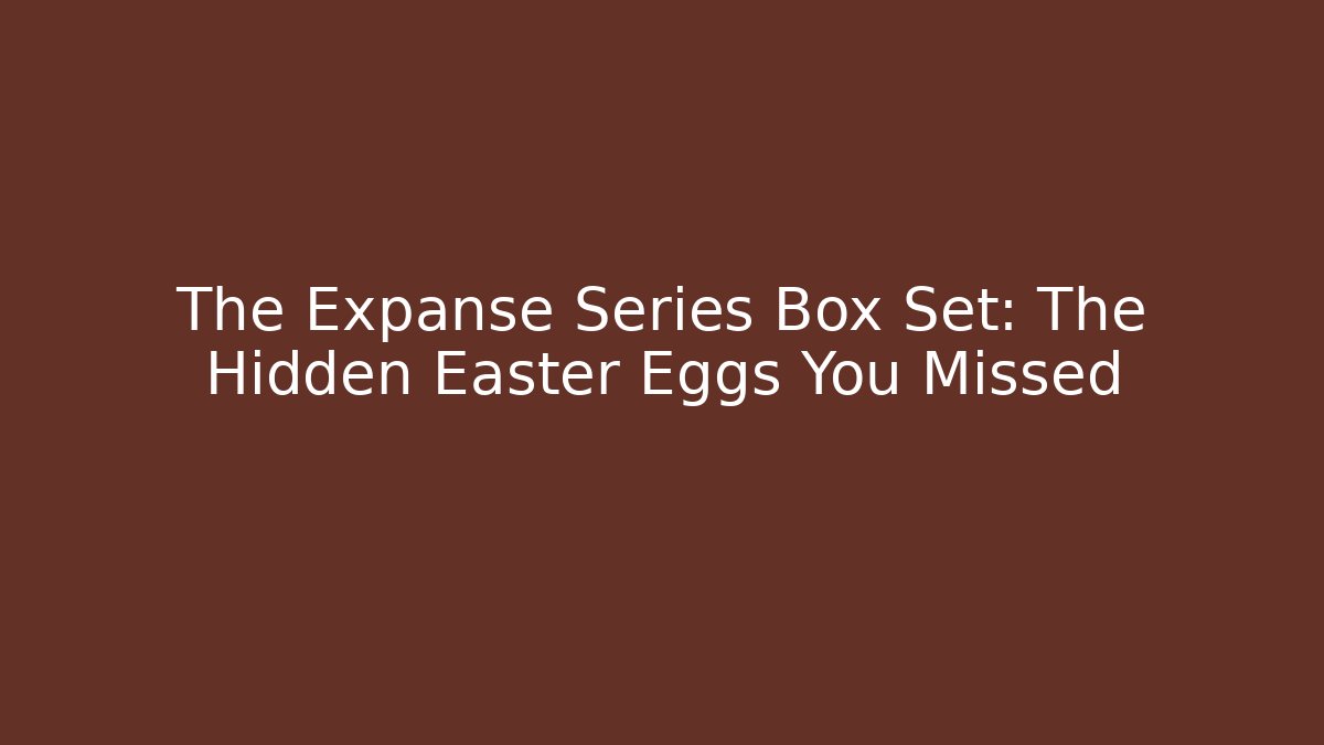 The Expanse Series Box Set: The Hidden Easter Eggs You Missed