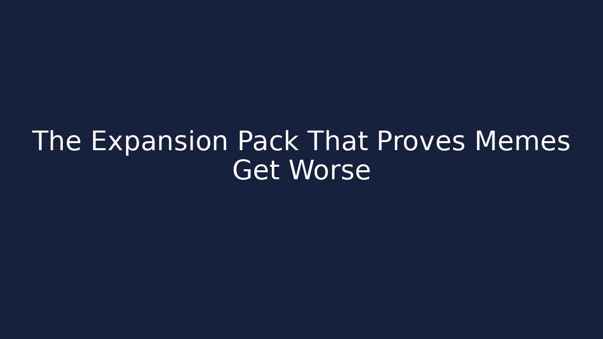 The Expansion Pack That Proves Memes Get Worse