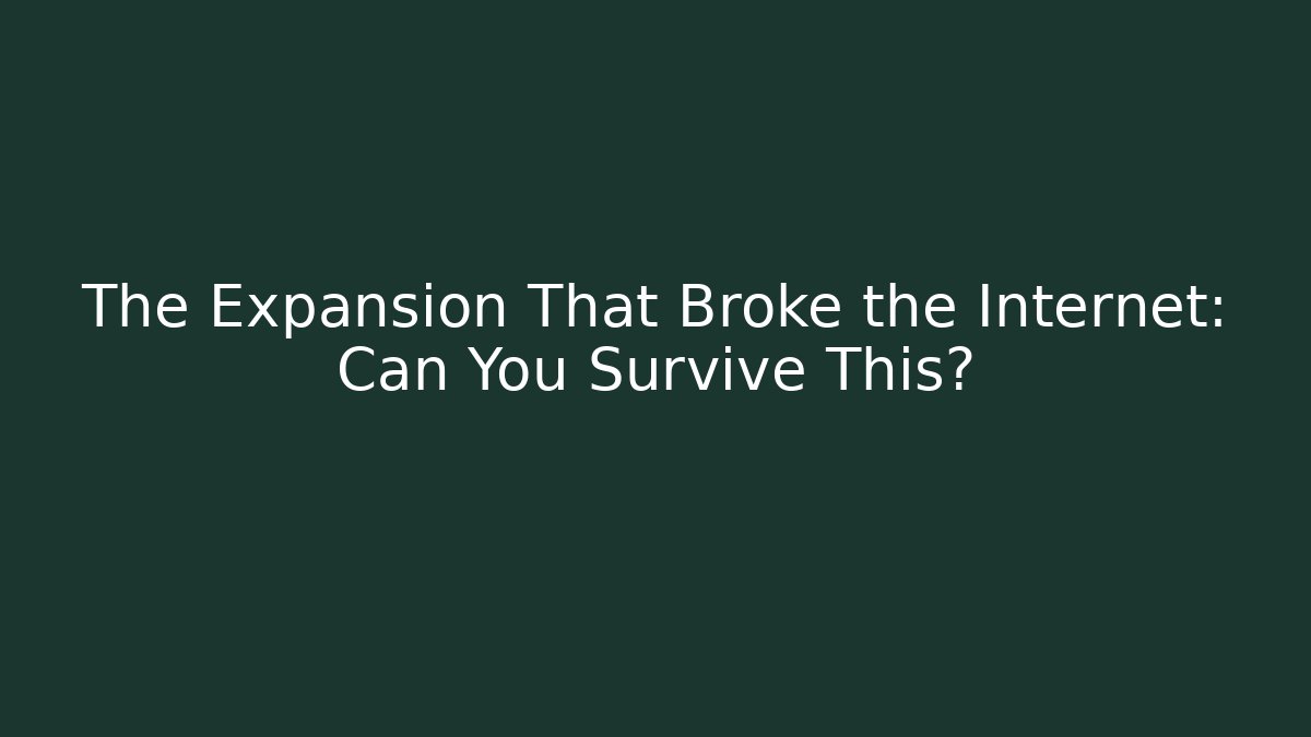 The Expansion That Broke the Internet: Can You Survive This?
