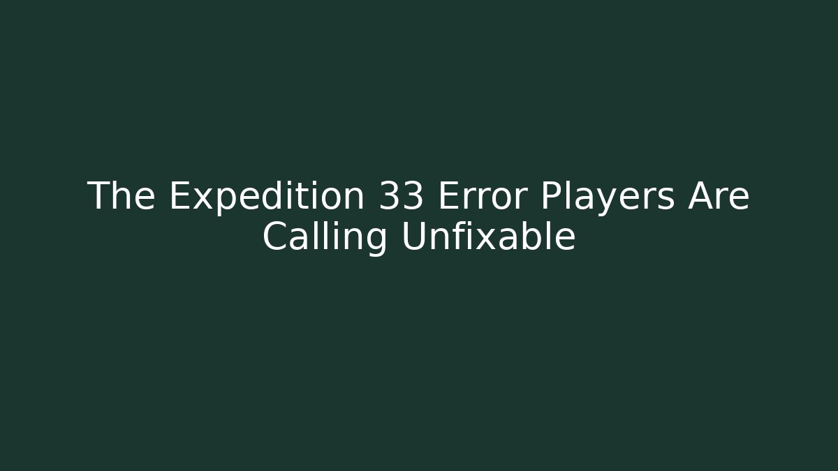 The Expedition 33 Error Players Are Calling Unfixable