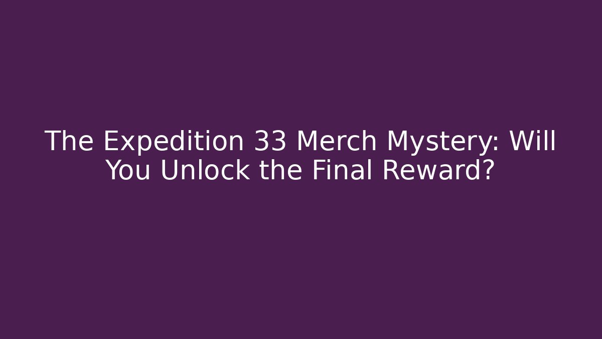 The Expedition 33 Merch Mystery: Will You Unlock the Final Reward?