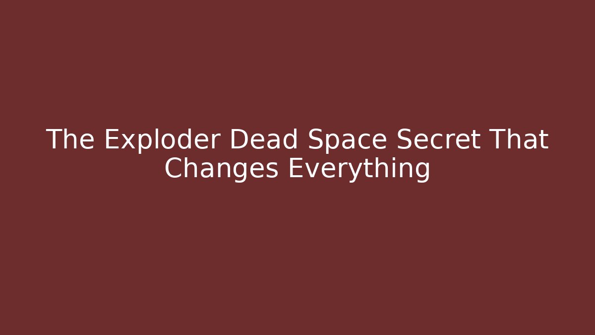 The Exploder Dead Space Secret That Changes Everything